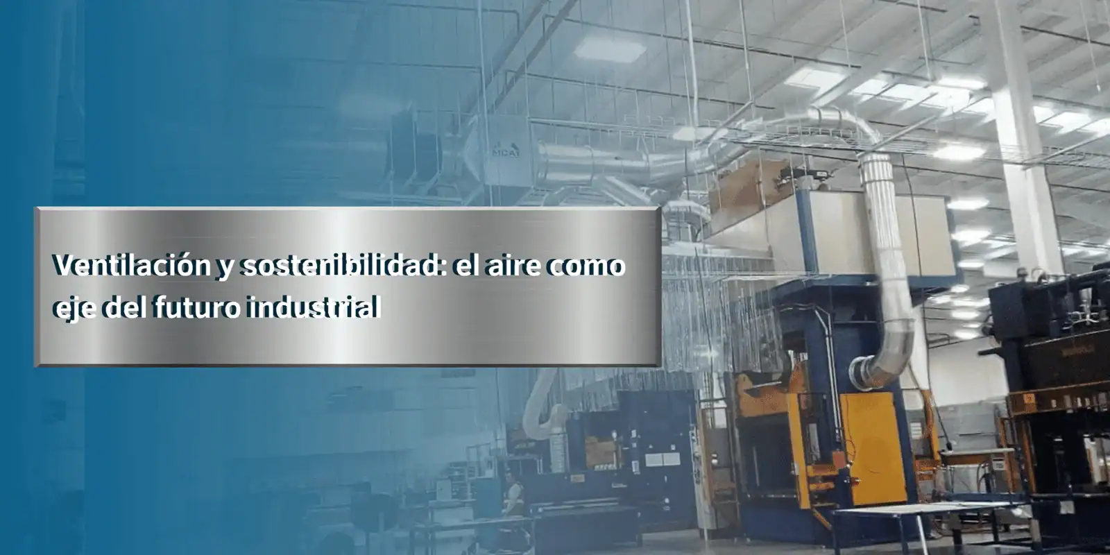 Sistema de ventilación industrial MCAT que promueve la sostenibilidad y eficiencia energética en plantas mexicanas, contribuyendo al futuro industrial responsable.